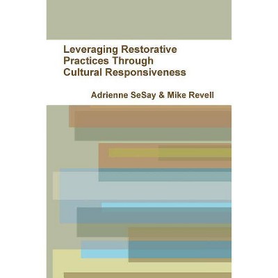 Leveraging Restorative Practices Through Cultural Responsiveness - by  Michael Revell & Adrienne Sesay (Paperback)