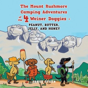 The Mount Rushmore Camping Adventures of the 4 Weiner Doggies - Peanut, Butter, Jelly, and Honey - by  James Stern (Paperback) - 1 of 1