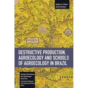 Destructive Production, Agroecology and Schools of Agroecology in Brazil - (Studies in Critical Social Sciences) (Paperback) - 1 of 1