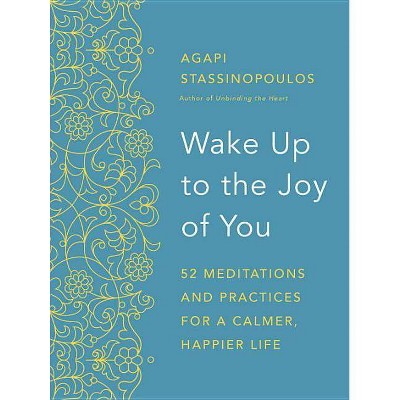Wake Up to the Joy of You - by  Agapi Stassinopoulos (Hardcover)