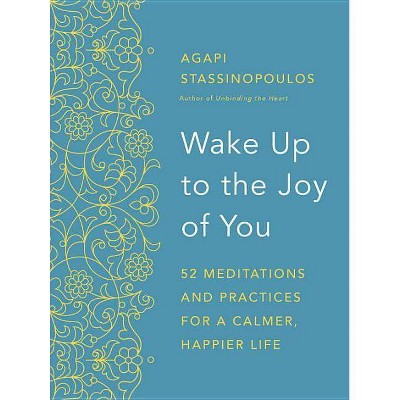 Wake Up to the Joy of You - by  Agapi Stassinopoulos (Hardcover)