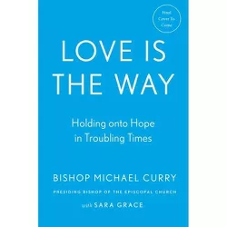 Love Is the Way - by Bishop Michael Curry & Sara Grace (Hardcover)