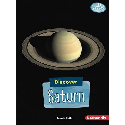 Discover Saturn - (Searchlight Books (TM) -- Discover Planets) by  Georgia Beth (Paperback)