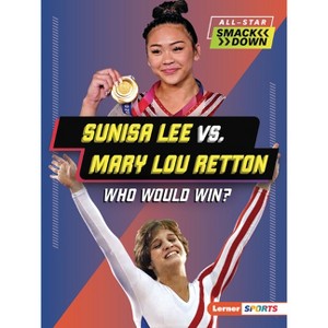 Sunisa Lee vs. Mary Lou Retton - (All-Star Smackdown (Lerner (Tm) Sports)) by  K C Kelley (Paperback) - 1 of 1