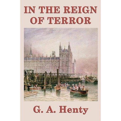 In the Reign of Terror - by  G a Henty (Paperback)