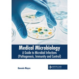 Medical Microbiology: A Guide to Microbial Infections (Pathogenesis, Immunity and Control) - by  Queenie Mayes (Hardcover) - 1 of 1