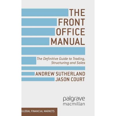 The Front Office Manual - (Global Financial Markets) by  A Sutherland & J Court (Hardcover)