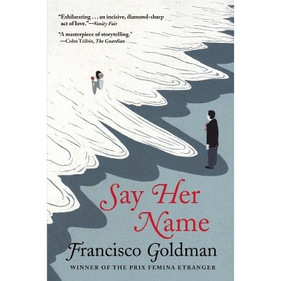 Say Her Name - by  Francisco Goldman (Paperback)