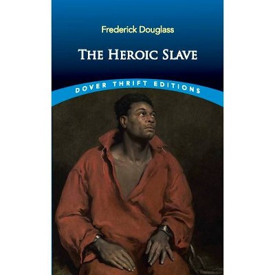 The Heroic Slave - (Dover Thrift Editions) by  Frederick Douglass (Paperback)