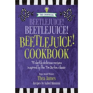 The Unofficial Beetlejuice! Beetlejuice! Beetlejuice! Cookbook - by  Thea James & Isabel Minunni (Hardcover) - 1 of 1