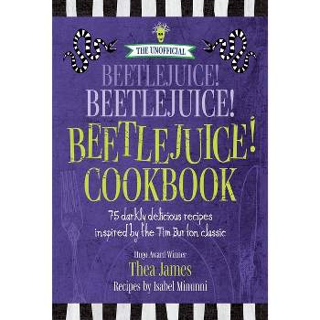 The Unofficial Beetlejuice! Beetlejuice! Beetlejuice! Cookbook - by  Thea James & Isabel Minunni (Hardcover)