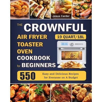 The CROWNFUL 19 Quart/18L Air Fryer Toaster Oven Cookbook for Beginners - by  Jesus Carder (Paperback)