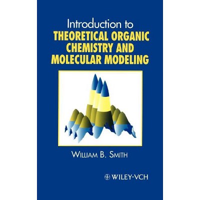 Introduction to Theoretical Organic Chemistry and Molecular Modelling - by  William B Smith (Hardcover)
