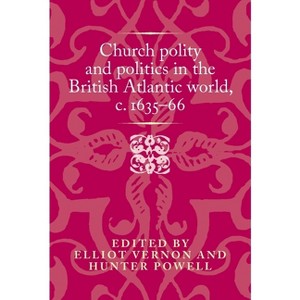 Church Polity and Politics in the British Atlantic World, C. 1635-66 - (Politics, Culture and Society in Early Modern Britain) (Hardcover) - 1 of 1