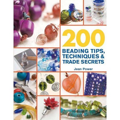 200 Beading Tips, Techniques & Trade Secrets - (200 Tips, Techniques & Trade Secrets) by  Jean Power (Paperback)