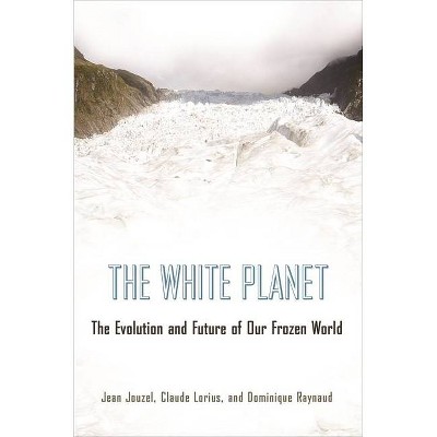 The White Planet - by  Jean Jouzel & Claude Lorius & Dominique Raynaud (Paperback)