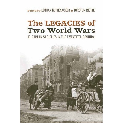 The Legacies of Two World Wars - by  Lothar Kettenacker & Torsten Riotte (Paperback)