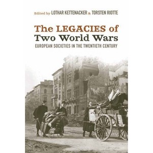 The Legacies of Two World Wars - by  Lothar Kettenacker & Torsten Riotte (Paperback) - 1 of 1