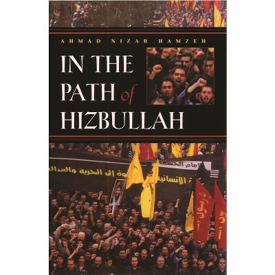 In the Path of Hizbullah - (Modern Intellectual and Political History of the Middle East) by  Ahmad Hamzeh (Hardcover)