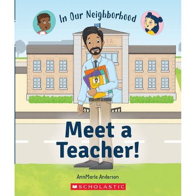 Meet a Teacher! (in Our Neighborhood) (Paperback) - (In Our Neighborhood) by  Annmarie Anderson