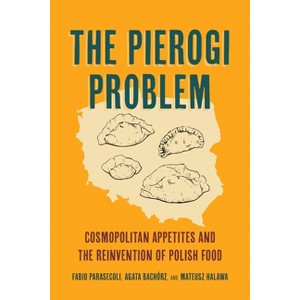 The Pierogi Problem - (California Studies in Food and Culture) by  Fabio Parasecoli & Agata Bachórz & Mateusz Halawa (Paperback) - 1 of 1