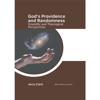 God's Providence and Randomness: Scientific and Theological Perspectives - by  Jerry Clark (Hardcover)