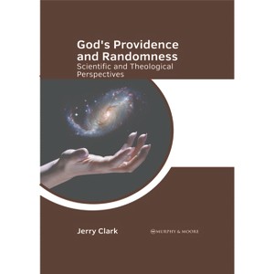 God's Providence and Randomness: Scientific and Theological Perspectives - by  Jerry Clark (Hardcover) - 1 of 1