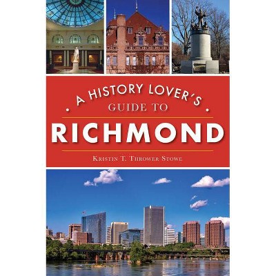 A History Lover's Guide to Richmond - (History & Guide) by  Kristin T Thrower Stowe (Paperback)