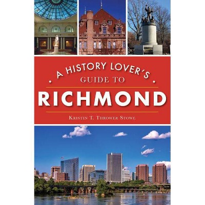 A History Lover's Guide to Richmond - (History & Guide) by  Kristin T Thrower Stowe (Paperback)