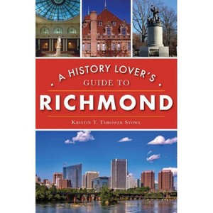A History Lover's Guide to Richmond - (History & Guide) by Kristin T Thrower Stowe (Paperback) - 1 of 1