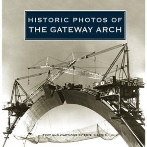 Historic Photos of the Gateway Arch - (Hardcover) - 1 of 1