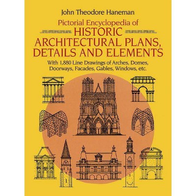 Pictorial Encyclopedia of Historic Architectural Plans, Details and Elements - (Dover Architecture) by  John Theodore Haneman (Paperback)