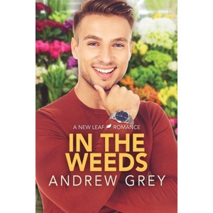 In the Weeds - (New Leaf Romances) by  Andrew Grey (Paperback) - 1 of 1