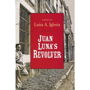 Juan Luna's Revolver - (Ernest Sandeen Prize for Poetry) by  Luisa Igloria (Paperback) - 1 of 1