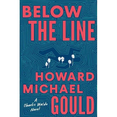 Below the Line - (A Charlie Waldo Novel) by  Howard Michael Gould (Hardcover)