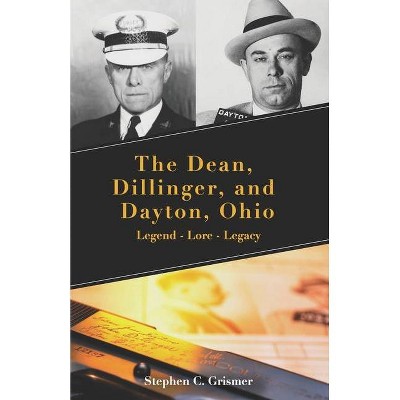 The Dean, Dillinger, and Dayton, Ohio - by  Stephen C Grismer (Paperback)