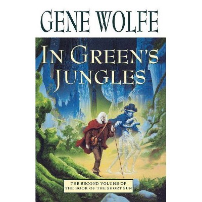 In Green's Jungles - (Book of the Short Sun) by  Gene Wolfe (Paperback)