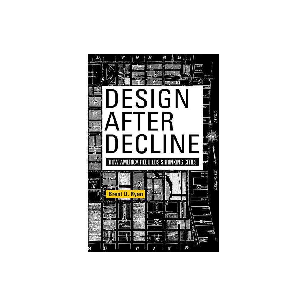 Design After Decline - (City in the Twenty-First Century) by Brent D Ryan (Paperback)