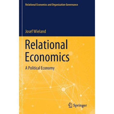 Relational Economics - (Relational Economics and Organization Governance) by  Josef Wieland (Paperback)