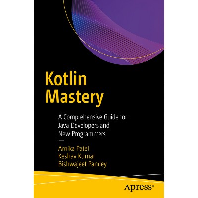Kotlin Mastery - by  Arnika Patel & Keshav Kumar & Bishwajeet Kumar Pandey (Paperback)