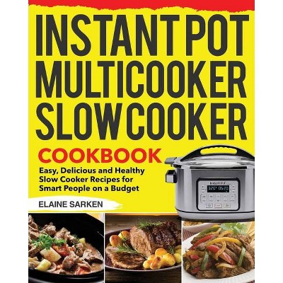 Instant Pot Multicooker Slow Cooker Cookbook - by  Elaine Sarken (Paperback)