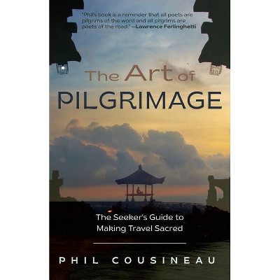 The Art of Pilgrimage - 3rd Edition by  Phil Cousineau (Paperback)