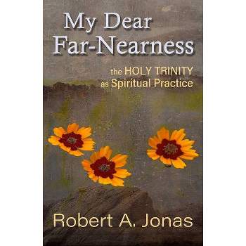 My Dear Far-Nearness: The Holy Trinity as a Spiritual Practice - by  Robert Jonas (Paperback)