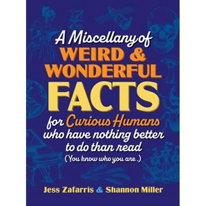 A Miscellany of Weird and Wonderful Facts for Curious Humans Who Have Nothing Better to Do Than Read - by  Jess Zafarris & Shannon Miller (Hardcover) - 1 of 1