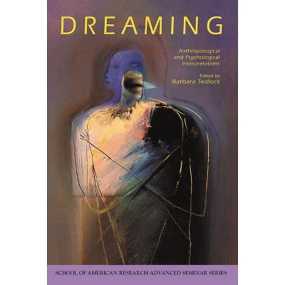 Dreaming - (School for Advanced Research Advanced Seminar) by  Barbara Tedlock (Paperback)