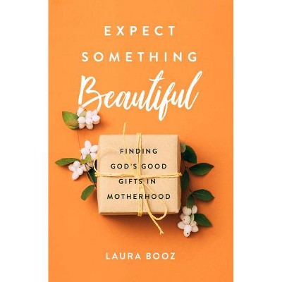 Expect Something Beautiful - by  Laura Booz (Paperback)