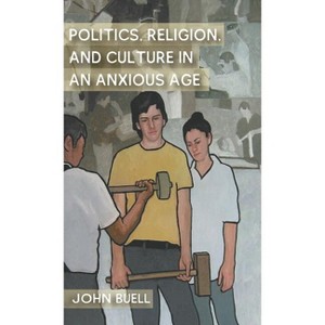 Politics, Religion, and Culture in an Anxious Age - by  J Buell (Hardcover) - 1 of 1