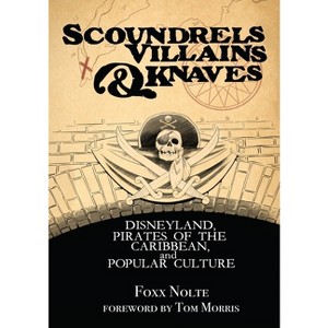 Scoundrels, Villains, & Knaves - (Theme Park Design Book) by  Foxx Nolte (Paperback) - 1 of 1