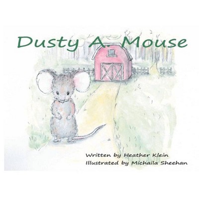 Dusty A. Mouse - by  Heather Klein (Paperback)