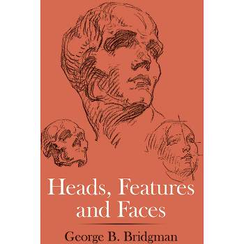 Heads, Features and Faces - (Dover Anatomy for Artists) by  George B Bridgman (Paperback)